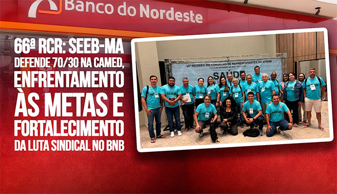 SEEB-MA defende 70/30 na Camed, combate �s metas e fortalecimento da luta sindical no BNB